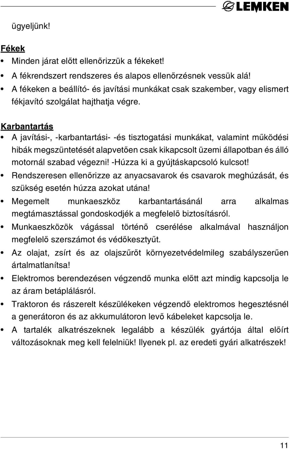 Karbantartás A javítási-, -karbantartási- -és tisztogatási munkákat, valamint működési hibák megszüntetését alapvetően csak kikapcsolt üzemi állapotban és álló motornál szabad végezni!