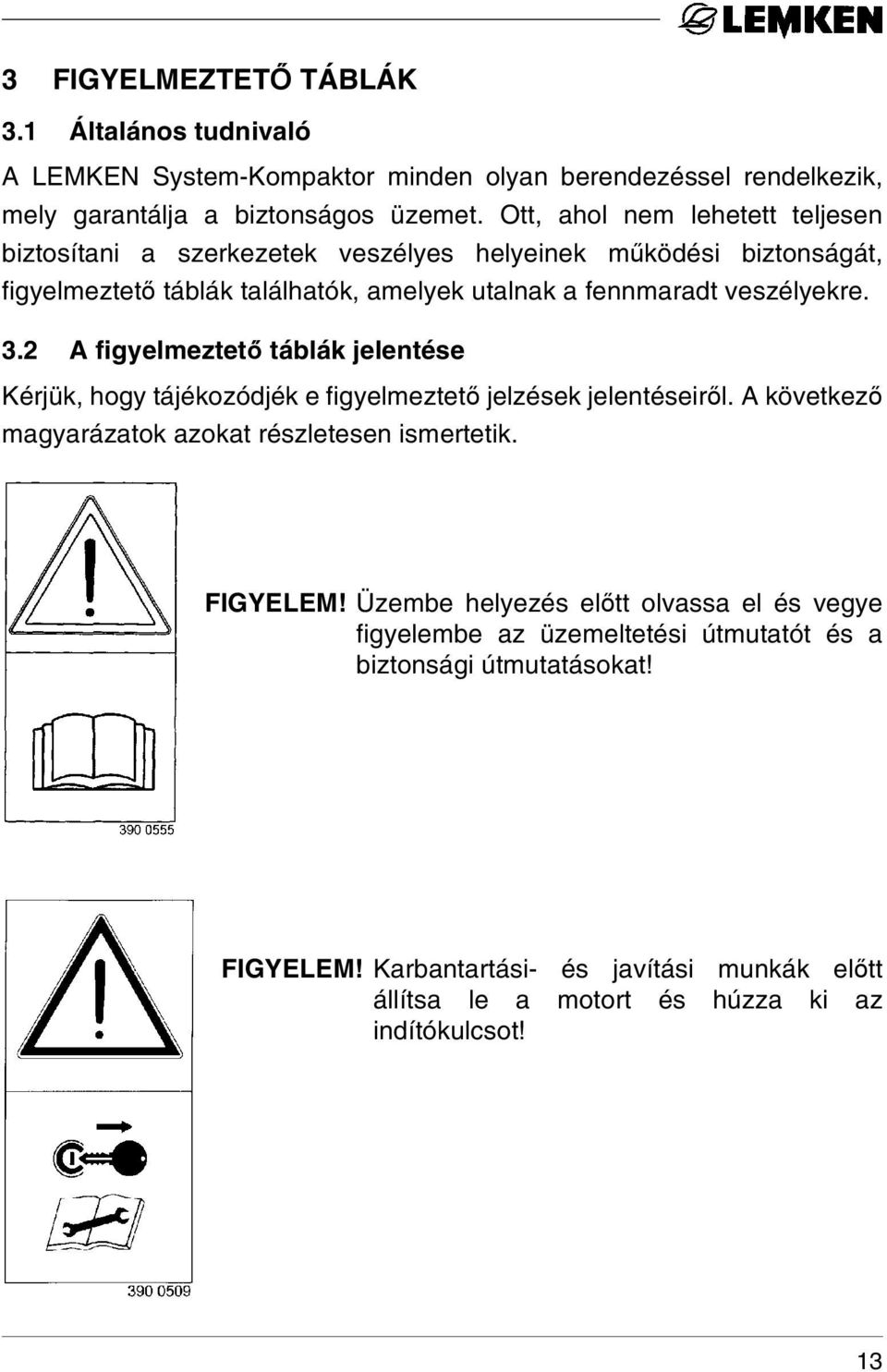 2 A figyelmeztető táblák jelentése Kérjük, hogy tájékozódjék e figyelmeztető jelzések jelentéseiről. A következő magyarázatok azokat részletesen ismertetik. FIGYELEM!