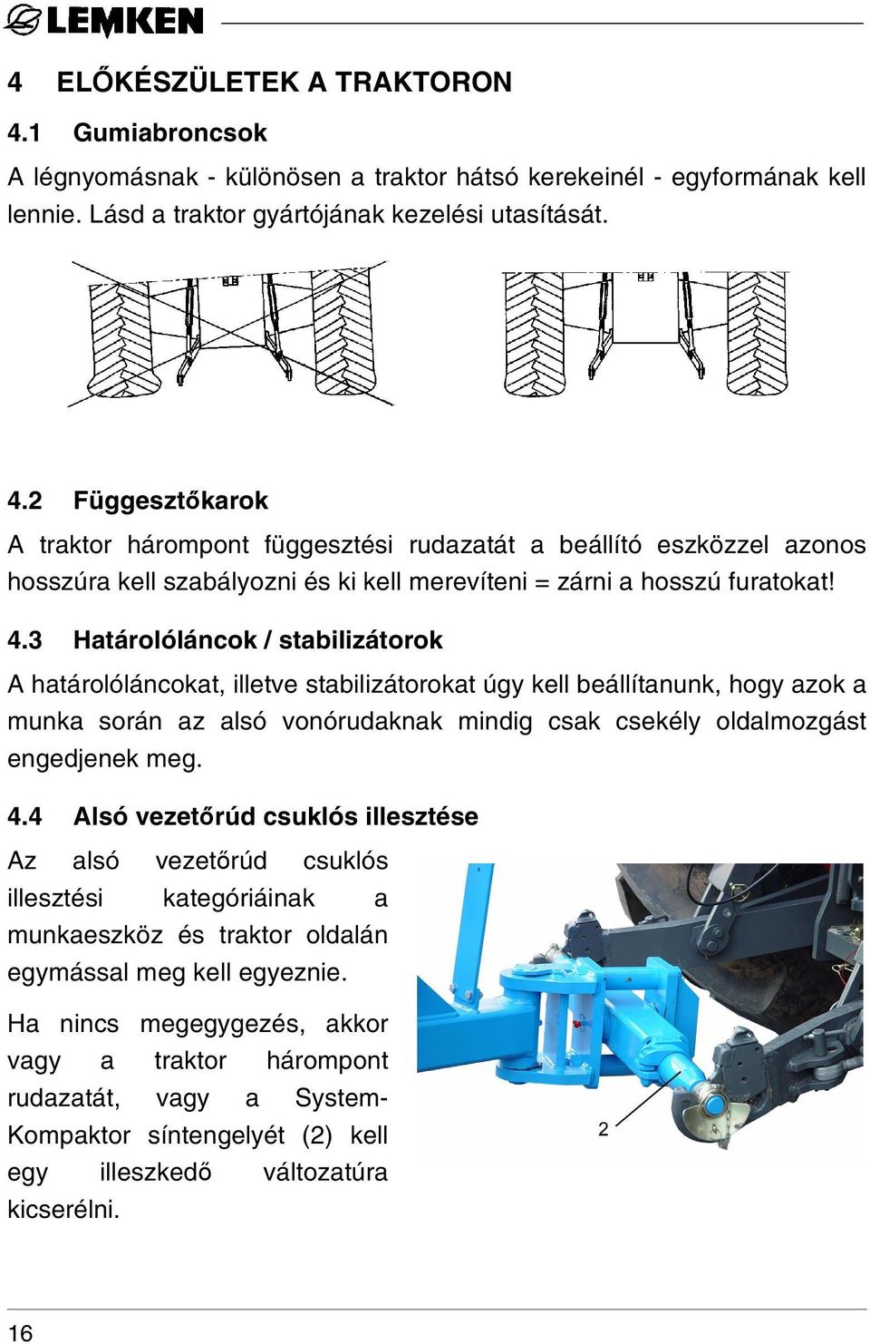 4 Alsó vezetőrúd csuklós illesztése Az alsó vezetőrúd csuklós illesztési kategóriáinak a munkaeszköz és traktor oldalán egymással meg kell egyeznie.