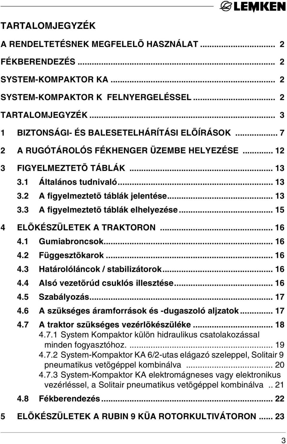 .. 13 3.3 A figyelmeztetõ táblák elhelyezése... 15 4 ELÕKÉSZÜLETEK A TRAKTORON... 16 4.1 Gumiabroncsok... 16 4.2 Függesztõkarok... 16 4.3 Határolóláncok / stabilizátorok... 16 4.4 Alsó vezetõrúd csuklós illesztése.