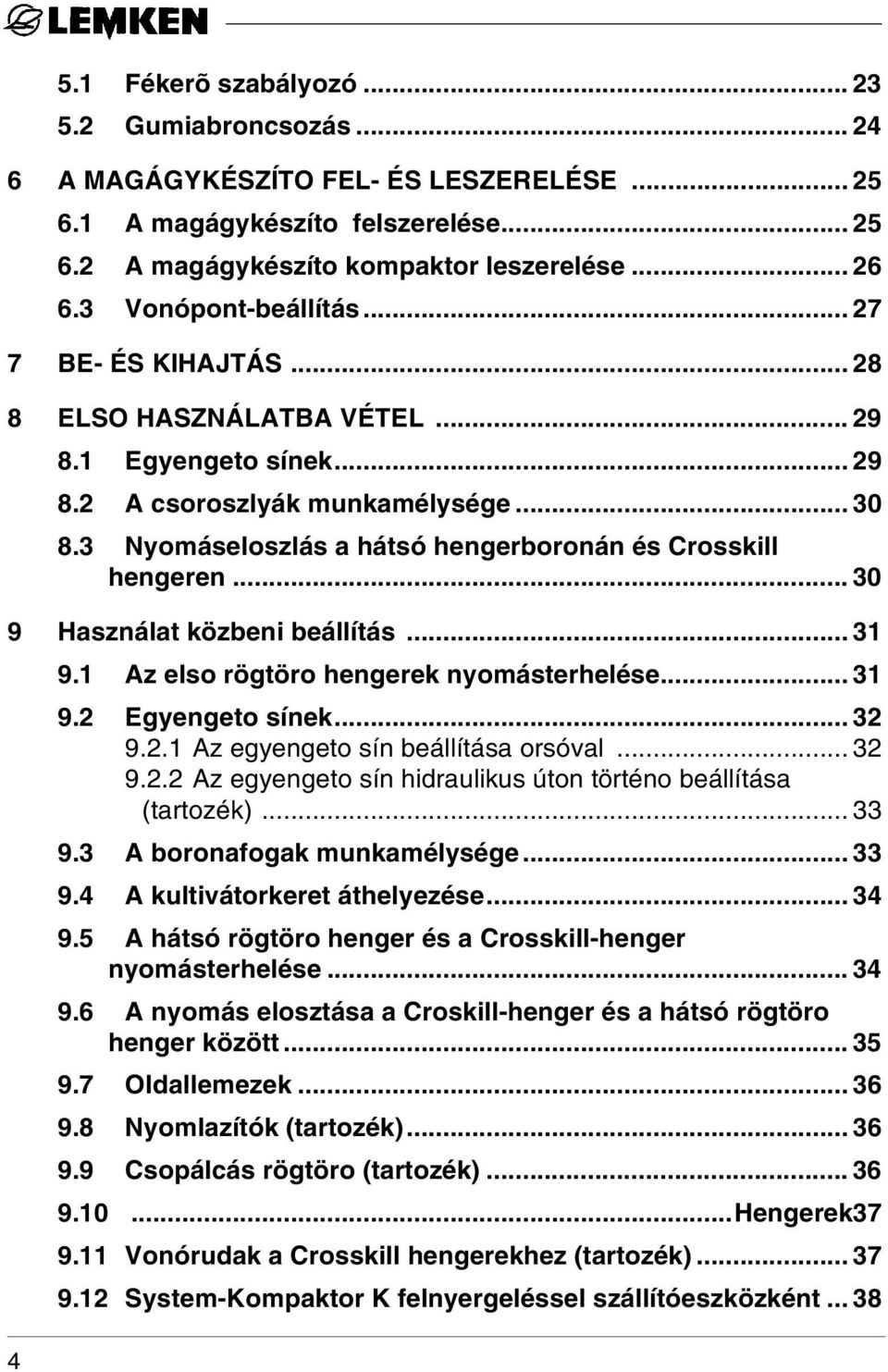 3 Nyomáseloszlás a hátsó hengerboronán és Crosskill hengeren... 30 9 Használat közbeni beállítás... 31 9.1 Az elso rögtöro hengerek nyomásterhelése... 31 9.2 Egyengeto sínek... 32 9.2.1 Az egyengeto sín beállítása orsóval.