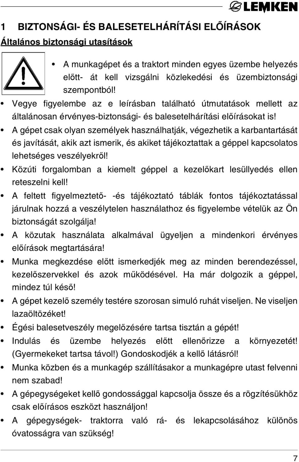 A gépet csak olyan személyek használhatják, végezhetik a karbantartását és javítását, akik azt ismerik, és akiket tájékoztattak a géppel kapcsolatos lehetséges veszélyekről!