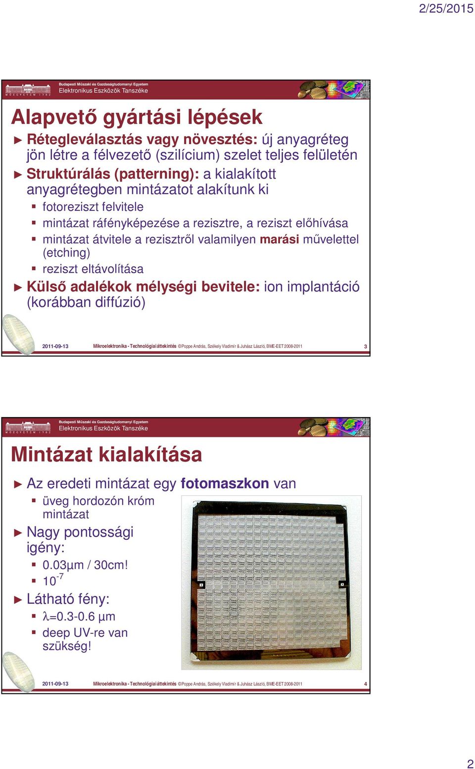 mélységi bevitele: ion implantáció (korábban diffúzió) 2011-09-13 Mikroelektronika - Technológiai áttekintés Poppe András, Székely Vladimír & Juhász László, BME-EET 2008-2011 3 Mintázat kialakítása