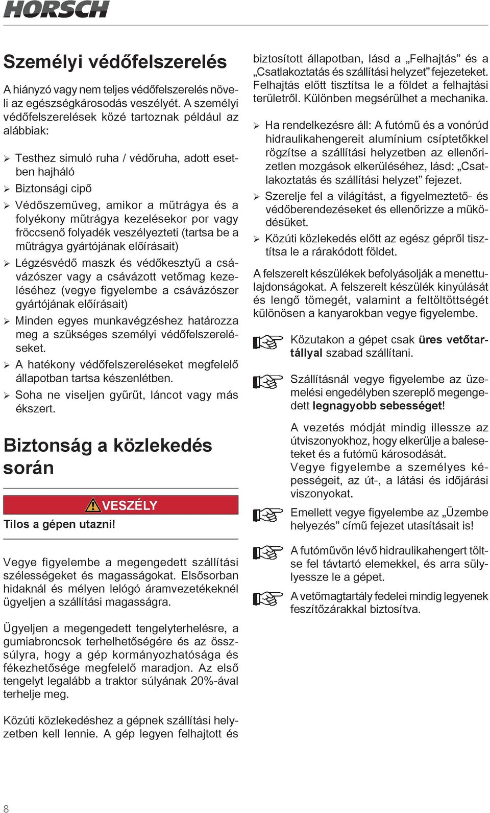 kezelésekor por vagy fröccsenő folyadék veszélyezteti (tartsa be a műtrágya gyártójának előírásait) ¾ Légzésvédő maszk és védőkesztyű a csávázószer vagy a csávázott vetőmag kezeléséhez (vegye