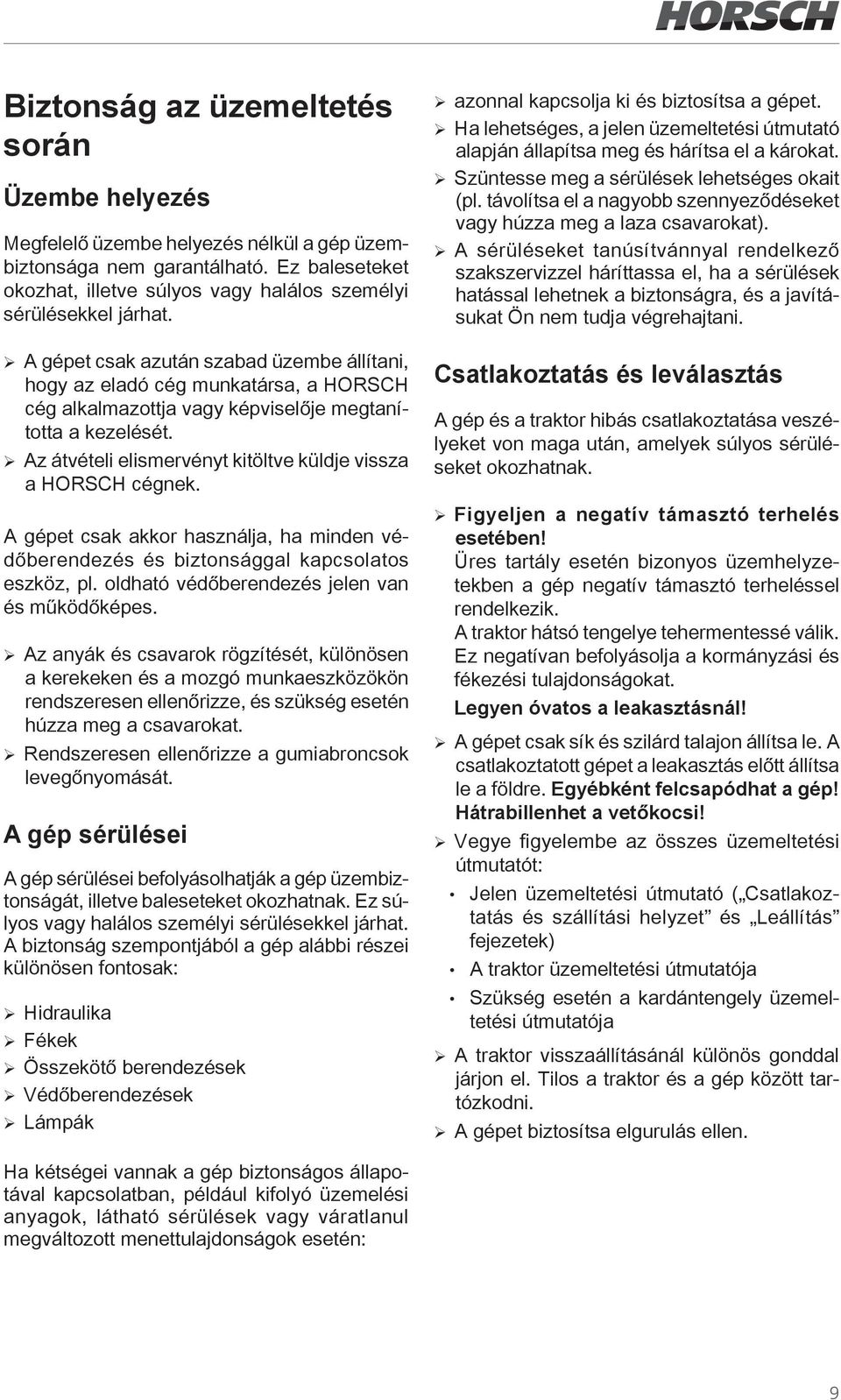 ¾ Az átvételi elismervényt kitöltve küldje vissza a HORSCH cégnek. A gépet csak akkor használja, ha minden védőberendezés és biztonsággal kapcsolatos eszköz, pl.