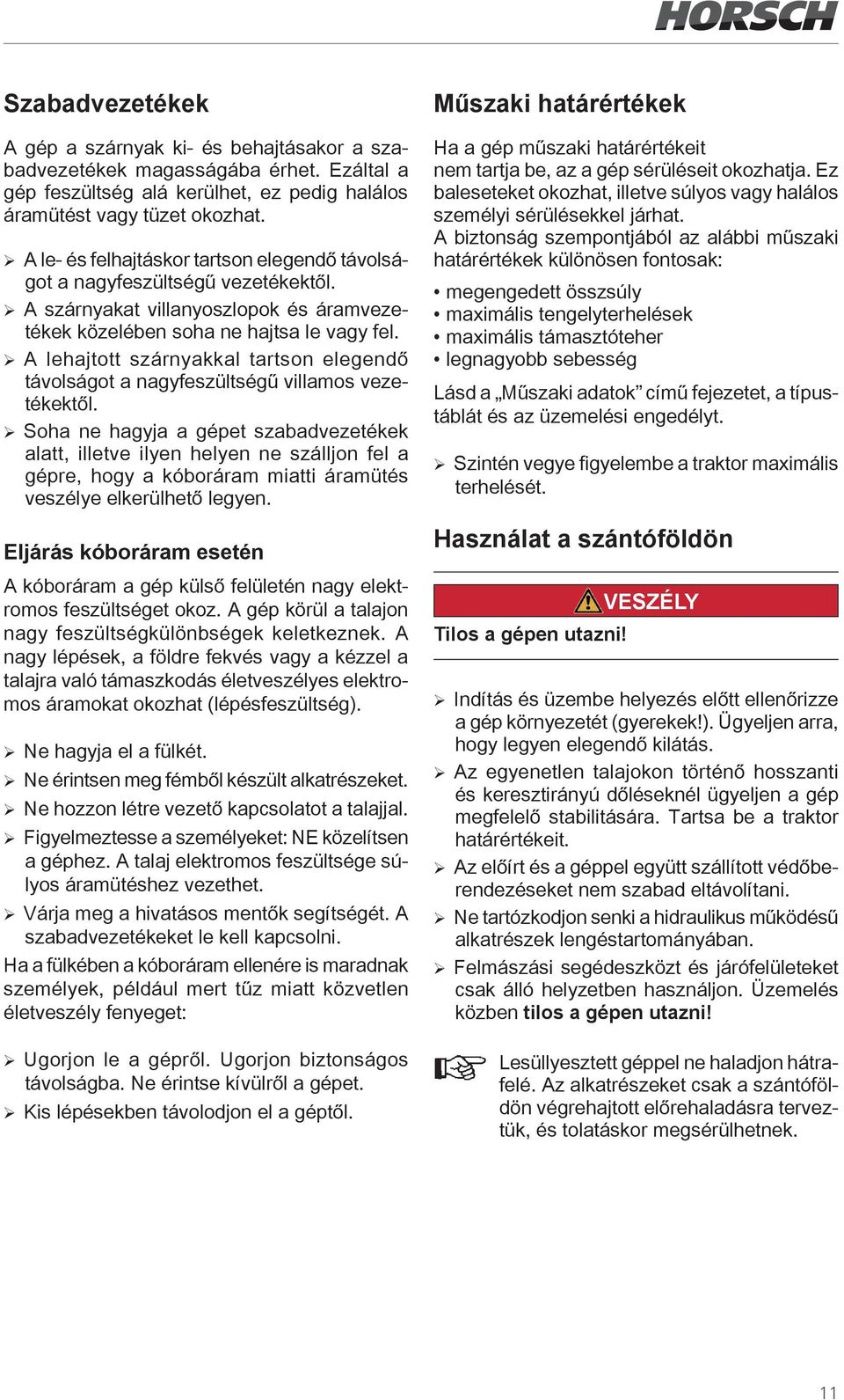 ¾ A lehajtott szárnyakkal tartson elegendő távolságot a nagyfeszültségű villamos vezetékektől.