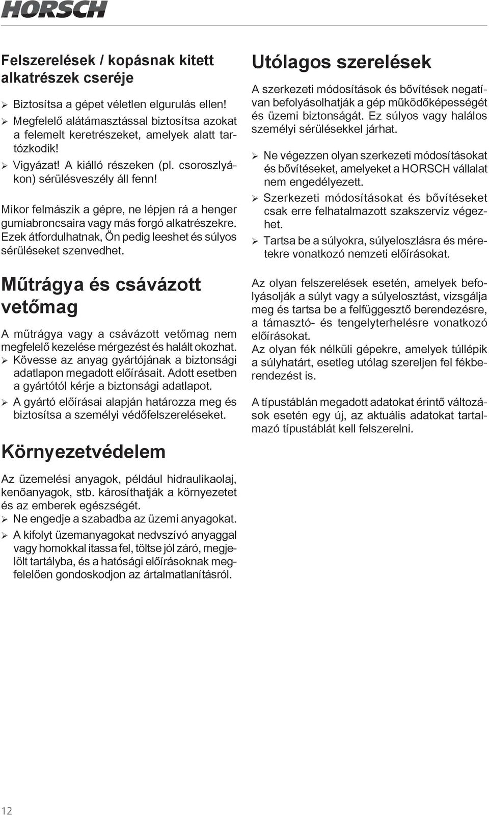 Ezek átfordulhatnak, Ön pedig leeshet és súlyos sérüléseket szenvedhet. Műtrágya és csávázott vetőmag A műtrágya vagy a csávázott vetőmag nem megfelelő kezelése mérgezést és halált okozhat.