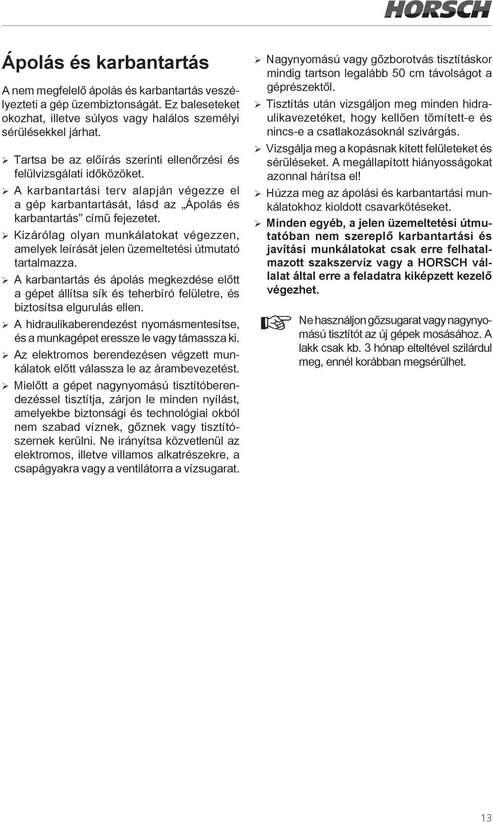 ¾ Kizárólag olyan munkálatokat végezzen, amelyek leírását jelen üzemeltetési útmutató tartalmazza.