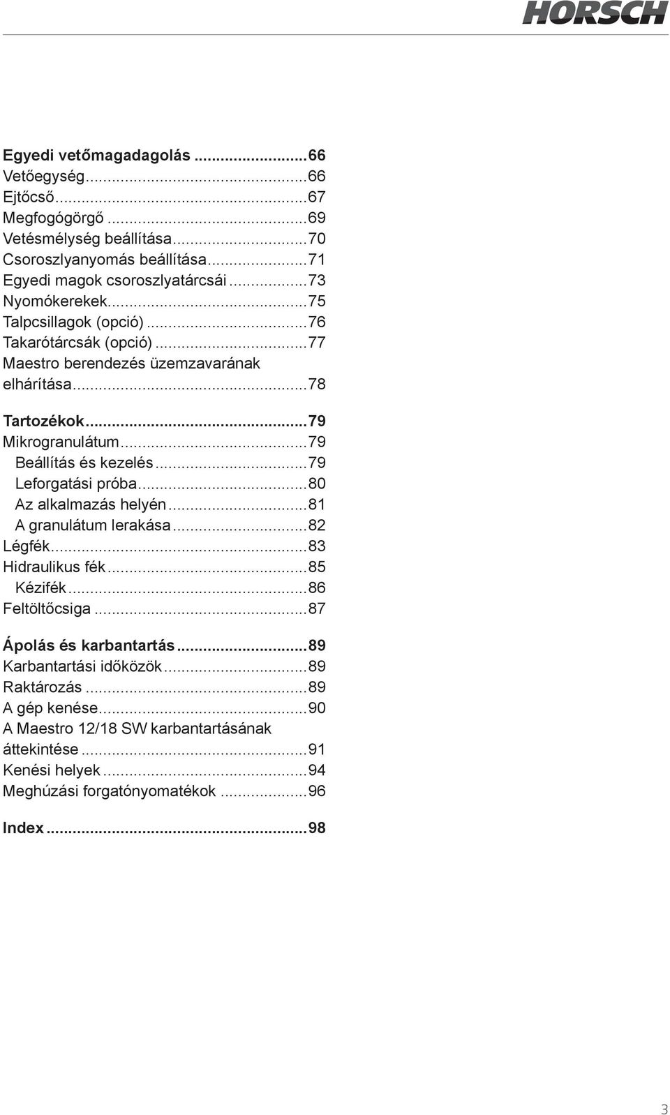 ..79 Beállítás és kezelés...79 Leforgatási próba...80 Az alkalmazás helyén...81 A granulátum lerakása...82 Légfék...83 Hidraulikus fék...85 Kézifék...86 Feltöltőcsiga.