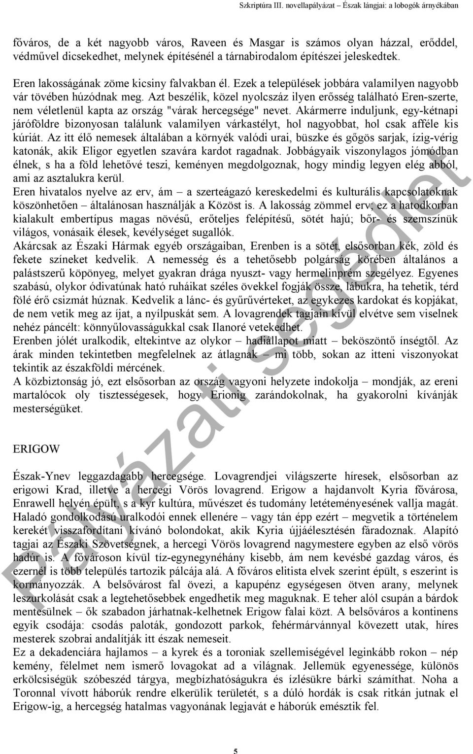 Azt beszélik, közel nyolcszáz ilyen erősség található Eren-szerte, nem véletlenül kapta az ország "várak hercegsége" nevet.