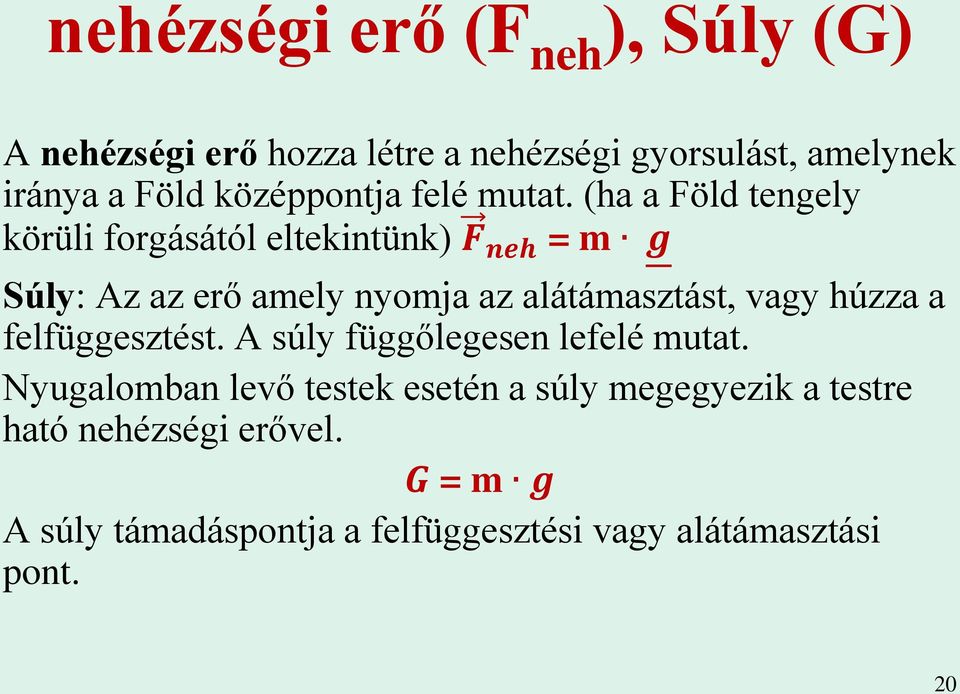 (ha a Föld tengely körüli forgásától eltekintünk) F neh = m g Súly: Az az erő amely nyomja az alátámasztást, vagy