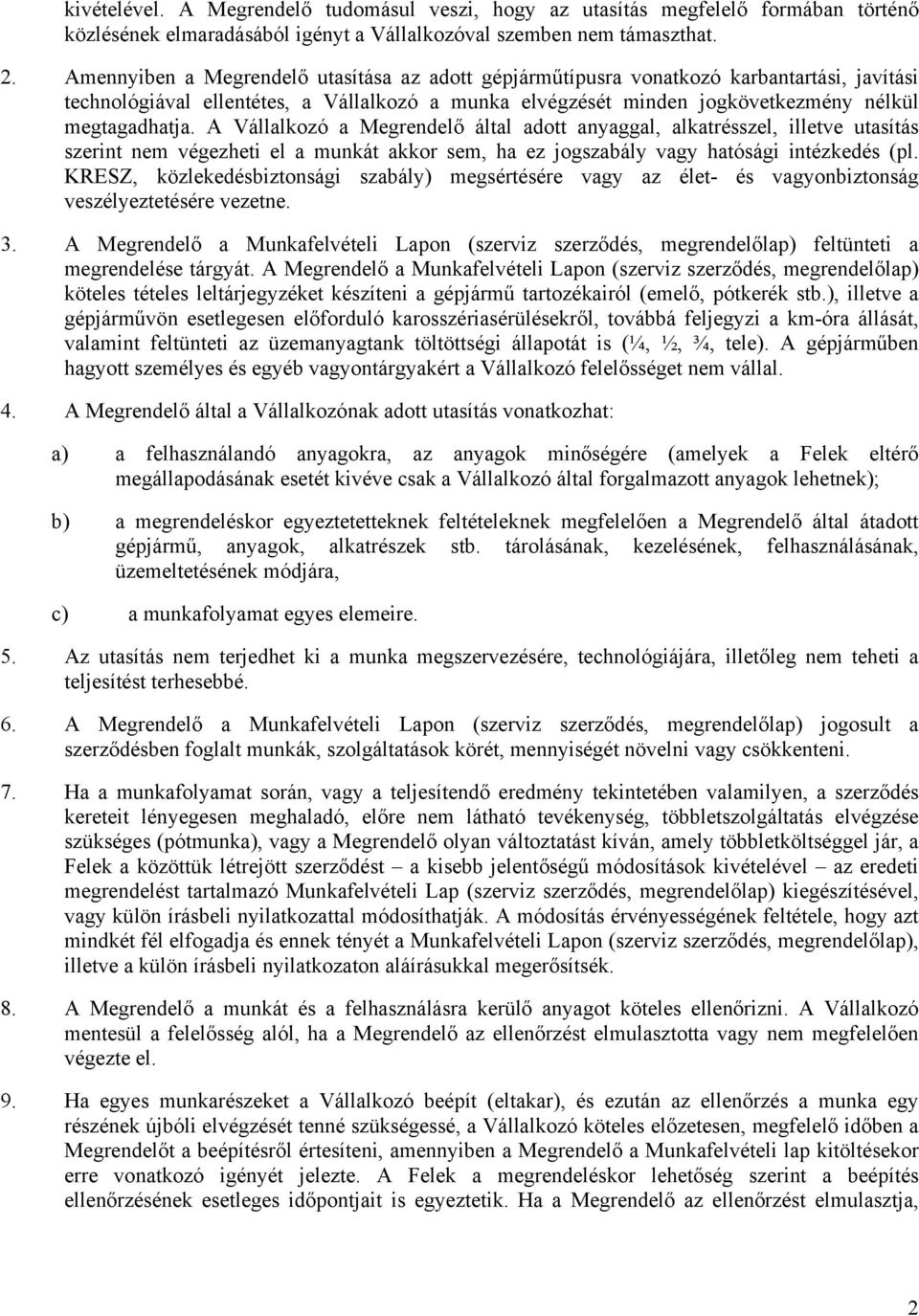 A Vállalkozó a Megrendelő által adott anyaggal, alkatrésszel, illetve utasítás szerint nem végezheti el a munkát akkor sem, ha ez jogszabály vagy hatósági intézkedés (pl.