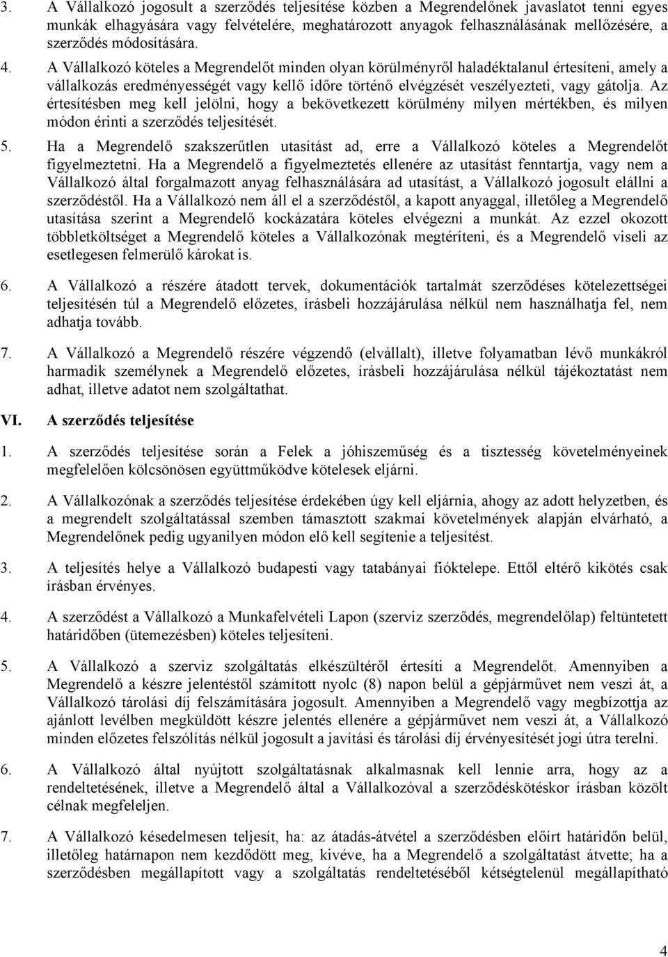 A Vállalkozó köteles a Megrendelőt minden olyan körülményről haladéktalanul értesíteni, amely a vállalkozás eredményességét vagy kellő időre történő elvégzését veszélyezteti, vagy gátolja.