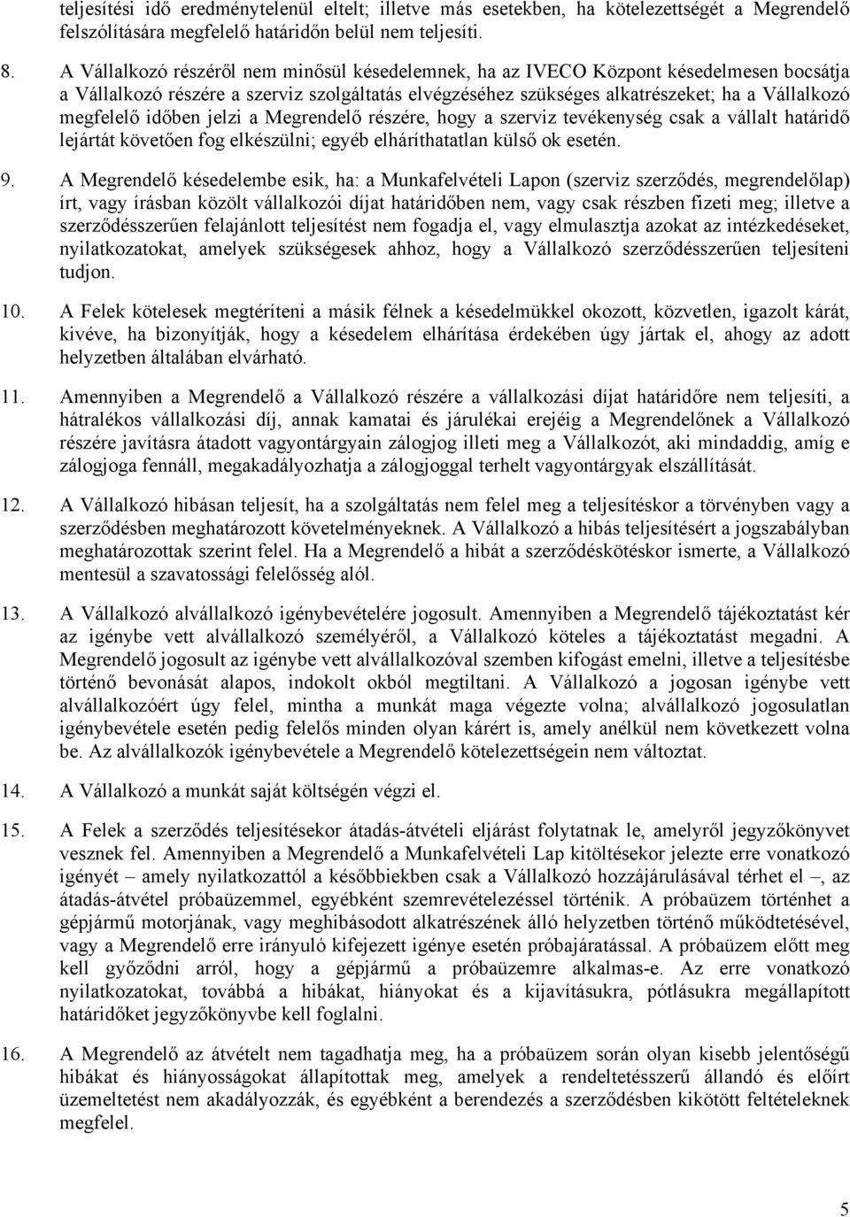 időben jelzi a Megrendelő részére, hogy a szerviz tevékenység csak a vállalt határidő lejártát követően fog elkészülni; egyéb elháríthatatlan külső ok esetén. 9.