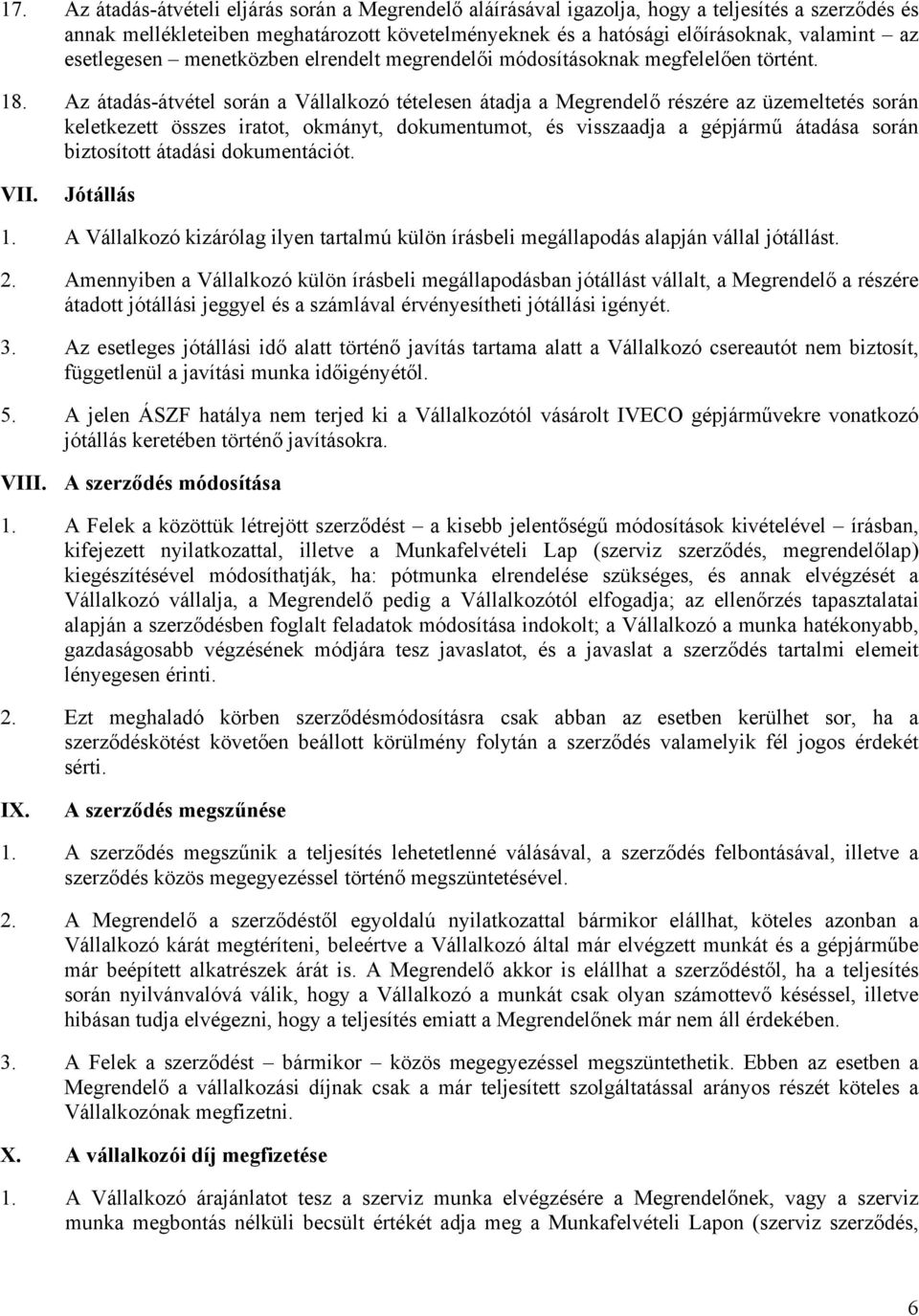 Az átadás-átvétel során a Vállalkozó tételesen átadja a Megrendelő részére az üzemeltetés során keletkezett összes iratot, okmányt, dokumentumot, és visszaadja a gépjármű átadása során biztosított