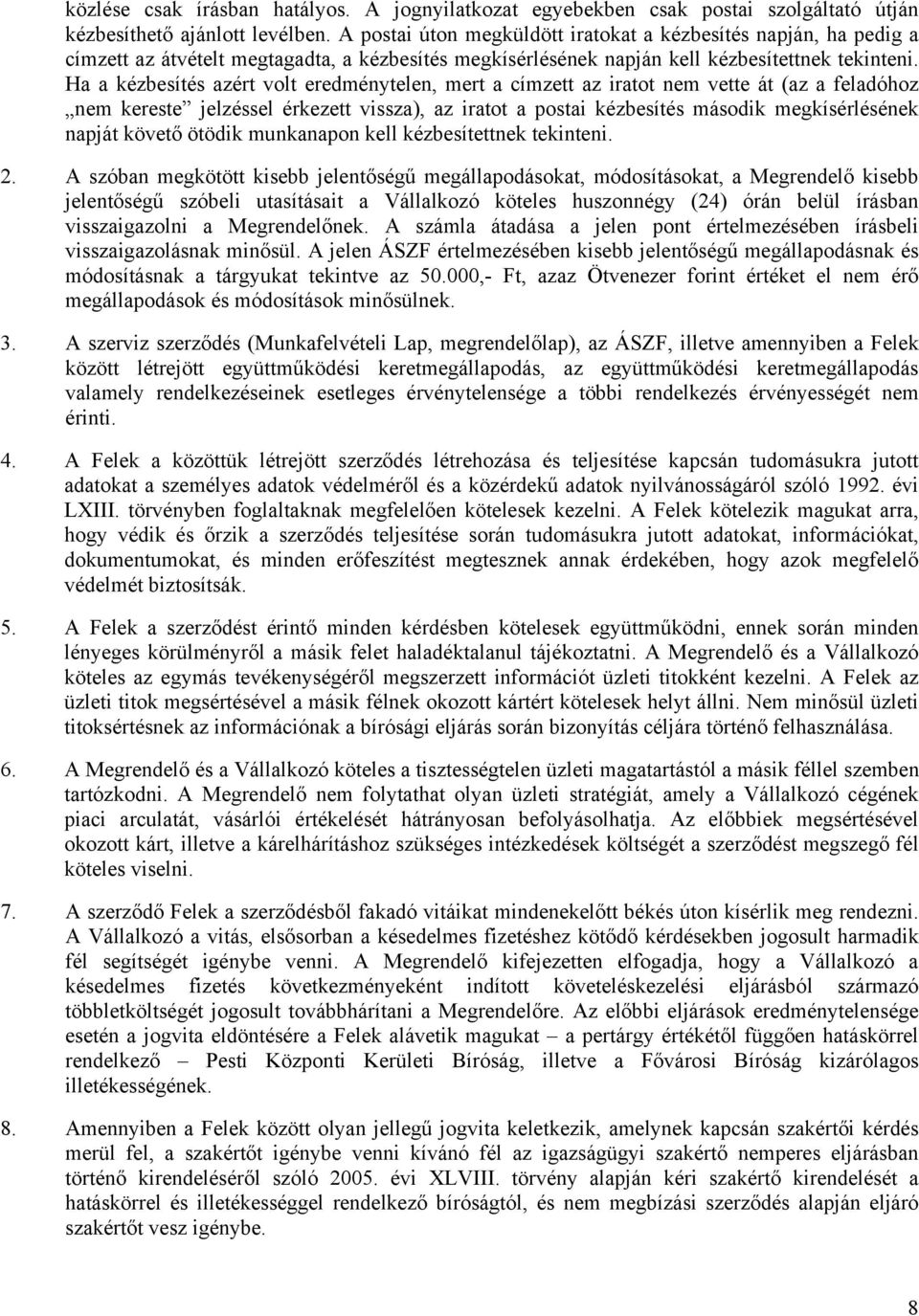 Ha a kézbesítés azért volt eredménytelen, mert a címzett az iratot nem vette át (az a feladóhoz nem kereste jelzéssel érkezett vissza), az iratot a postai kézbesítés második megkísérlésének napját