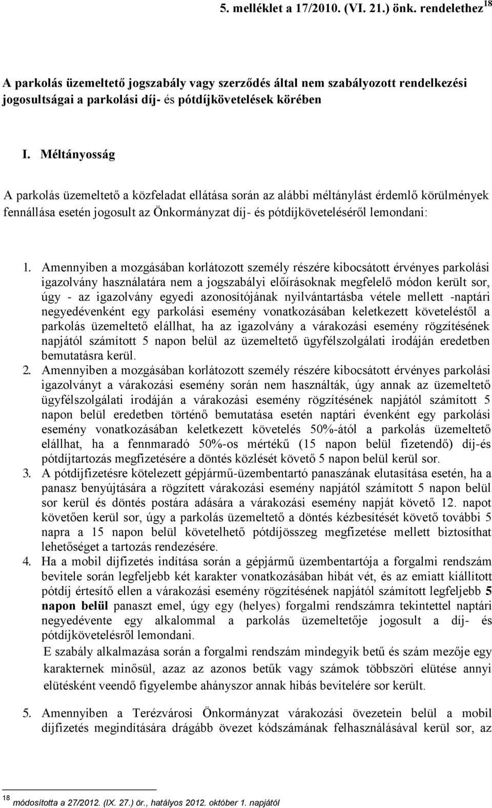 Amennyiben a mozgásában korlátozott személy részére kibocsátott érvényes parkolási igazolvány használatára nem a jogszabályi előírásoknak megfelelő módon került sor, úgy - az igazolvány egyedi