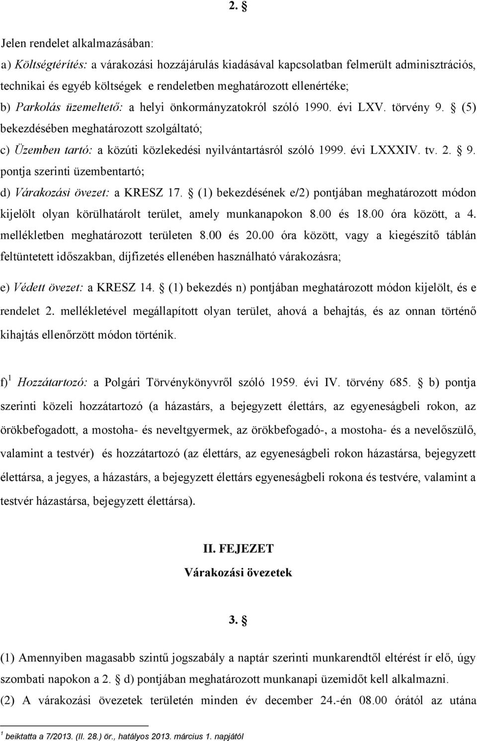 évi LXXXIV. tv. 2. 9. pontja szerinti üzembentartó; d) Várakozási övezet: a KRESZ 17. (1) bekezdésének e/2) pontjában meghatározott módon kijelölt olyan körülhatárolt terület, amely munkanapokon 8.