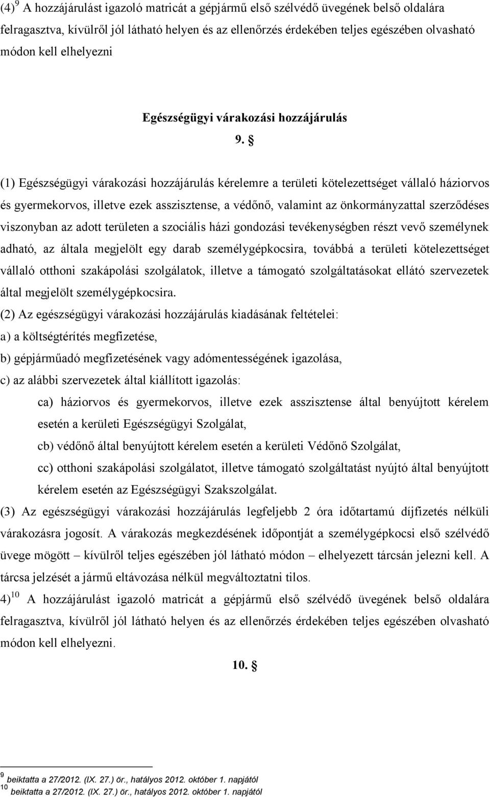 (1) Egészségügyi várakozási hozzájárulás kérelemre a területi kötelezettséget vállaló háziorvos és gyermekorvos, illetve ezek asszisztense, a védőnő, valamint az önkormányzattal szerződéses