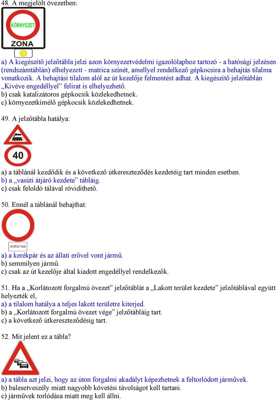 b) csak katalizátoros gépkocsik közlekedhetnek. c) környezetkímélő gépkocsik közlekedhetnek. 49.