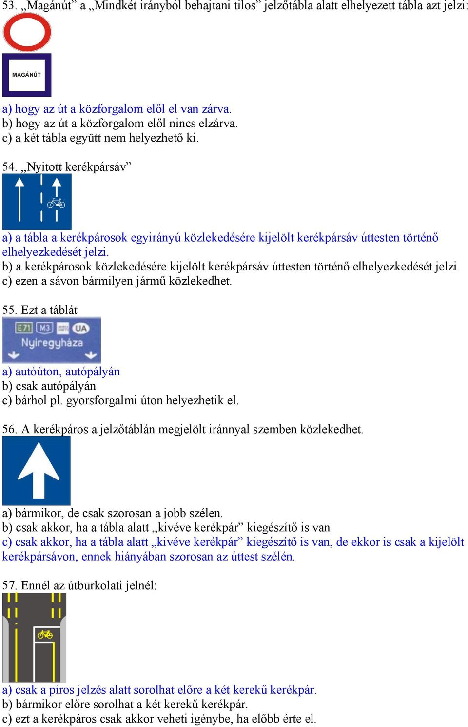 b) a kerékpárosok közlekedésére kijelölt kerékpársáv úttesten történő elhelyezkedését jelzi. c) ezen a sávon bármilyen jármű közlekedhet. 55.