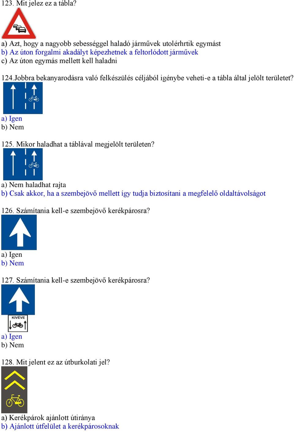 Jobbra bekanyarodásra való felkészülés céljából igénybe veheti-e a tábla által jelölt területet? a) Igen b) Nem 125. Mikor haladhat a táblával megjelölt területen?