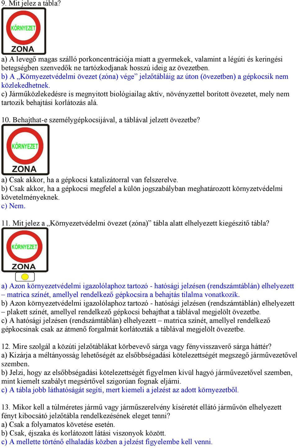 c) Járműközlekedésre is megnyitott biológiailag aktív, növényzettel borított övezetet, mely nem tartozik behajtási korlátozás alá. 10. Behajthat-e személygépkocsijával, a táblával jelzett övezetbe?