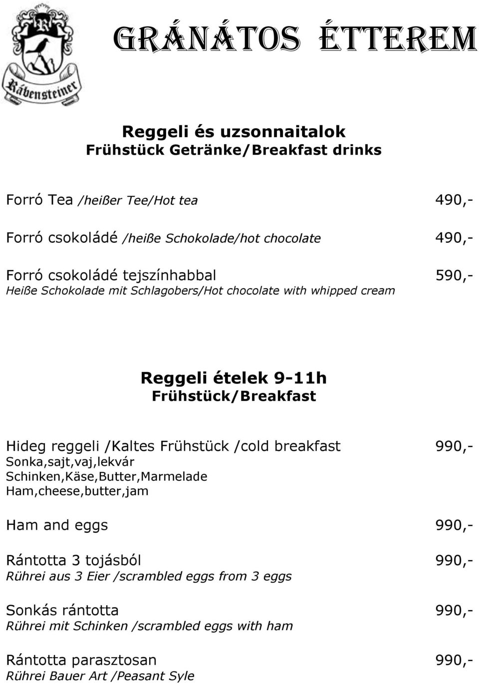 Frühstück /cold breakfast 990,- Sonka,sajt,vaj,lekvár Schinken,Käse,Butter,Marmelade Ham,cheese,butter,jam Ham and eggs 990,- Rántotta 3 tojásból 990,- Rührei