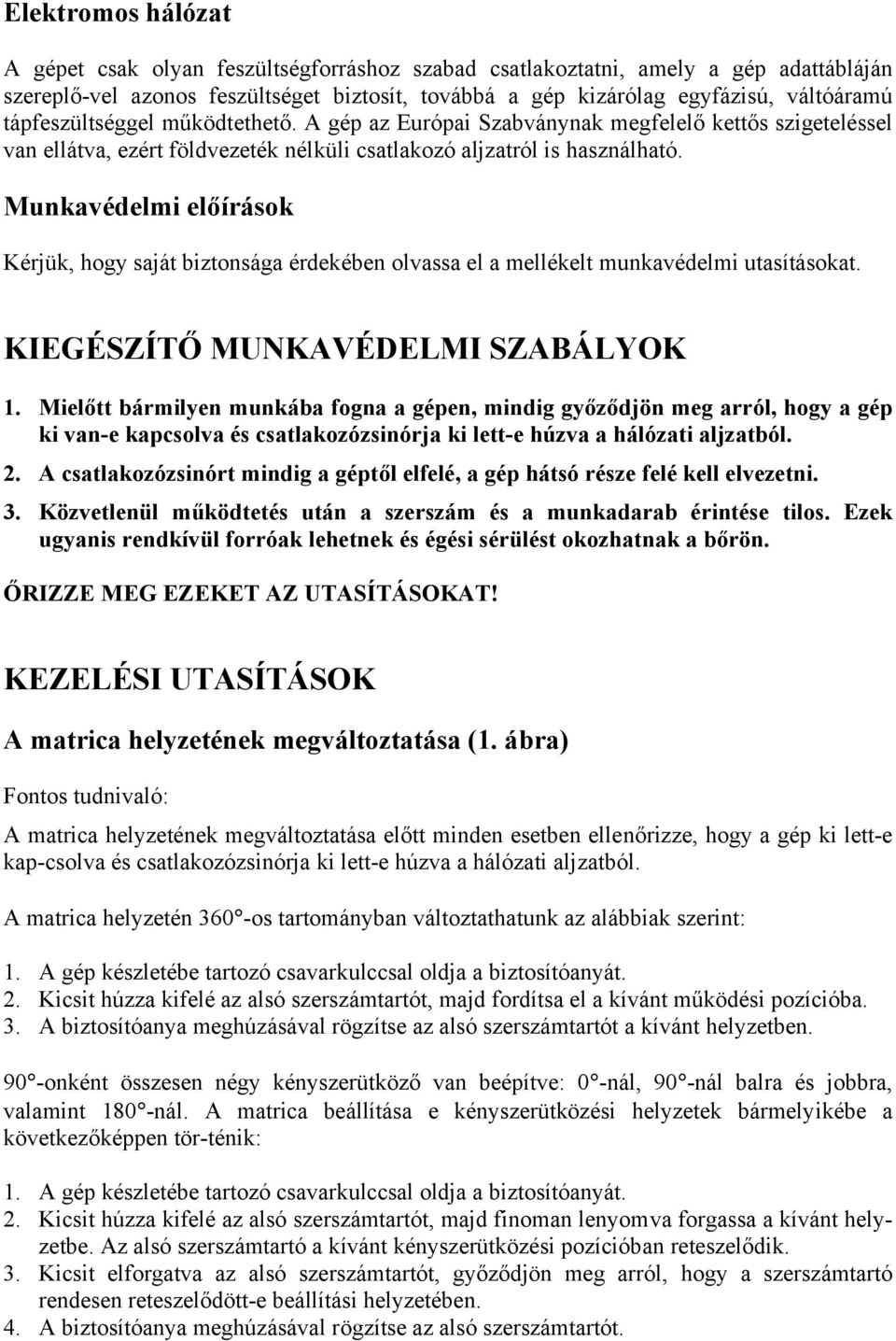 Munkavédelmi előírások Kérjük, hogy saját biztonsága érdekében olvassa el a mellékelt munkavédelmi utasításokat. KIEGÉSZÍTŐ MUNKAVÉDELMI SZABÁLYOK 1.