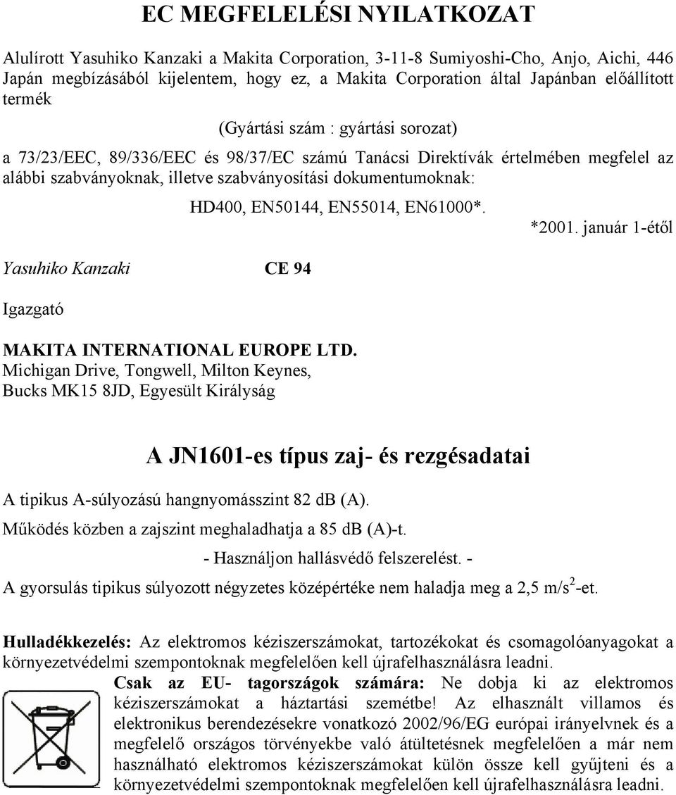 dokumentumoknak: HD400, EN50144, EN55014, EN61000*. *2001. január 1-étől Yasuhiko Kanzaki CE 94 Igazgató MAKITA INTERNATIONAL EUROPE LTD.