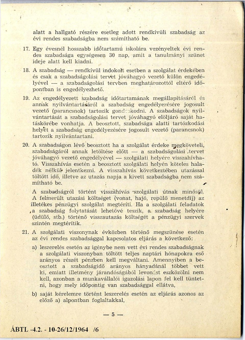 A szabadság rendkívül indokolt esetben a szolgálat érdekében és csak a szabadságolási terv et jóváhagyó vezető külön engedé lyével a szabadságolási terv b en m eghatározottól eltérő id ő pontban is