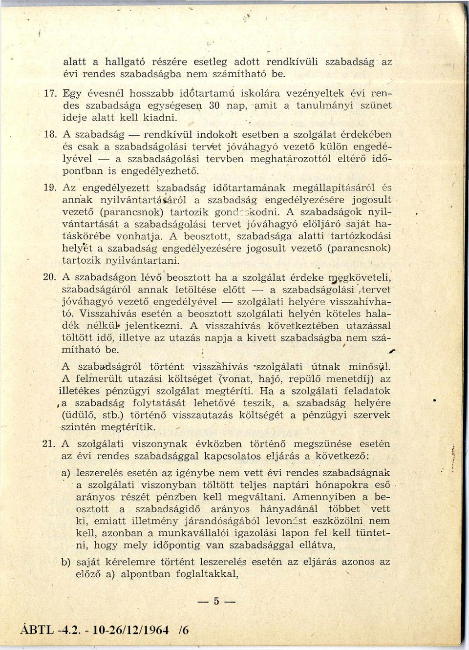 A szabadság rendkívül indokolt esetben a szolgálat érdekében és csak a szabadságolási terv et jóváhagyó vezető külön engedé lyével a szabadságolási terv b en m eghatározottól eltérő id ő pontban is