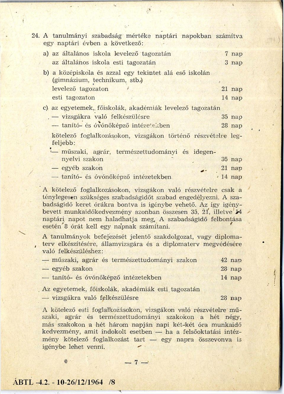 ) levelező tagozaton esti tagozaton 21 nap 14 nap c) az egyetem ek, főiskolák, akadém iák levelező tagozatán vizsgákra való felkészülésre 35 nap V ta n ító- és óvónőképző intézetekben 28 nap kötelező