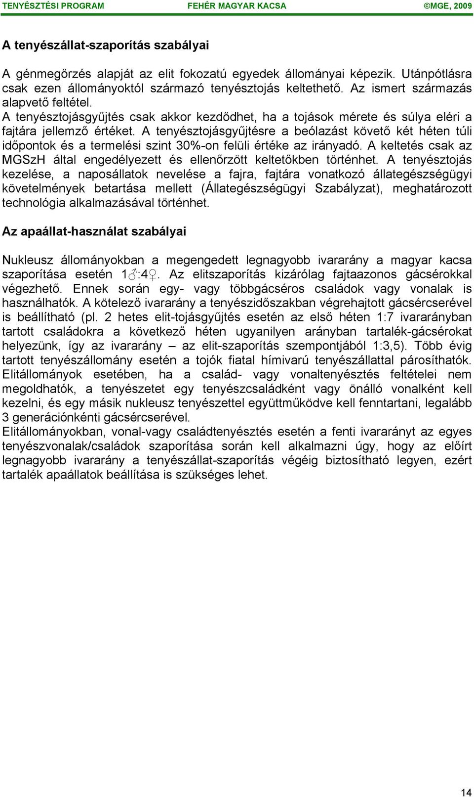 A tenyésztojásgyűjtésre a beólazást követő két héten túli időpontok és a termelési szint 30%-on felüli értéke az irányadó.