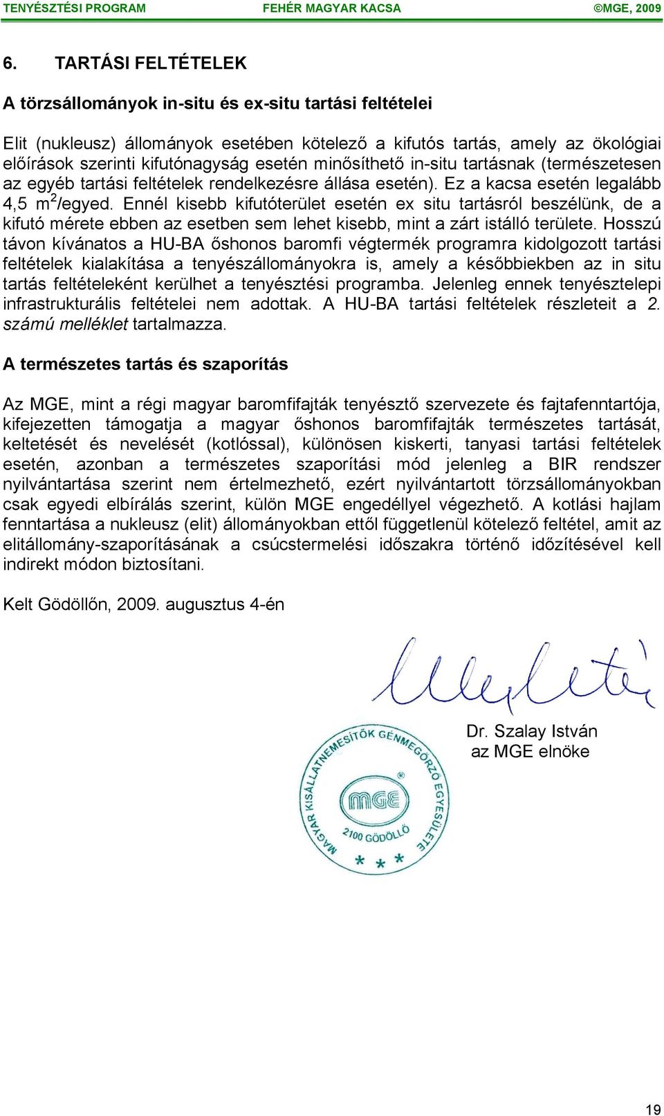 Ennél kisebb kifutóterület esetén ex situ tartásról beszélünk, de a kifutó mérete ebben az esetben sem lehet kisebb, mint a zárt istálló területe.
