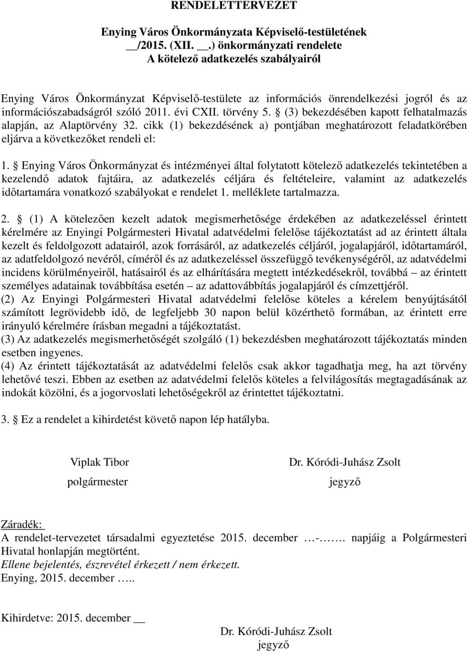 törvény 5. (3) bekezdésében kapott felhatalmazás alapján, az Alaptörvény 32. cikk (1) bekezdésének a) pontjában meghatározott feladatkörében eljárva a következőket rendeli el: 1.