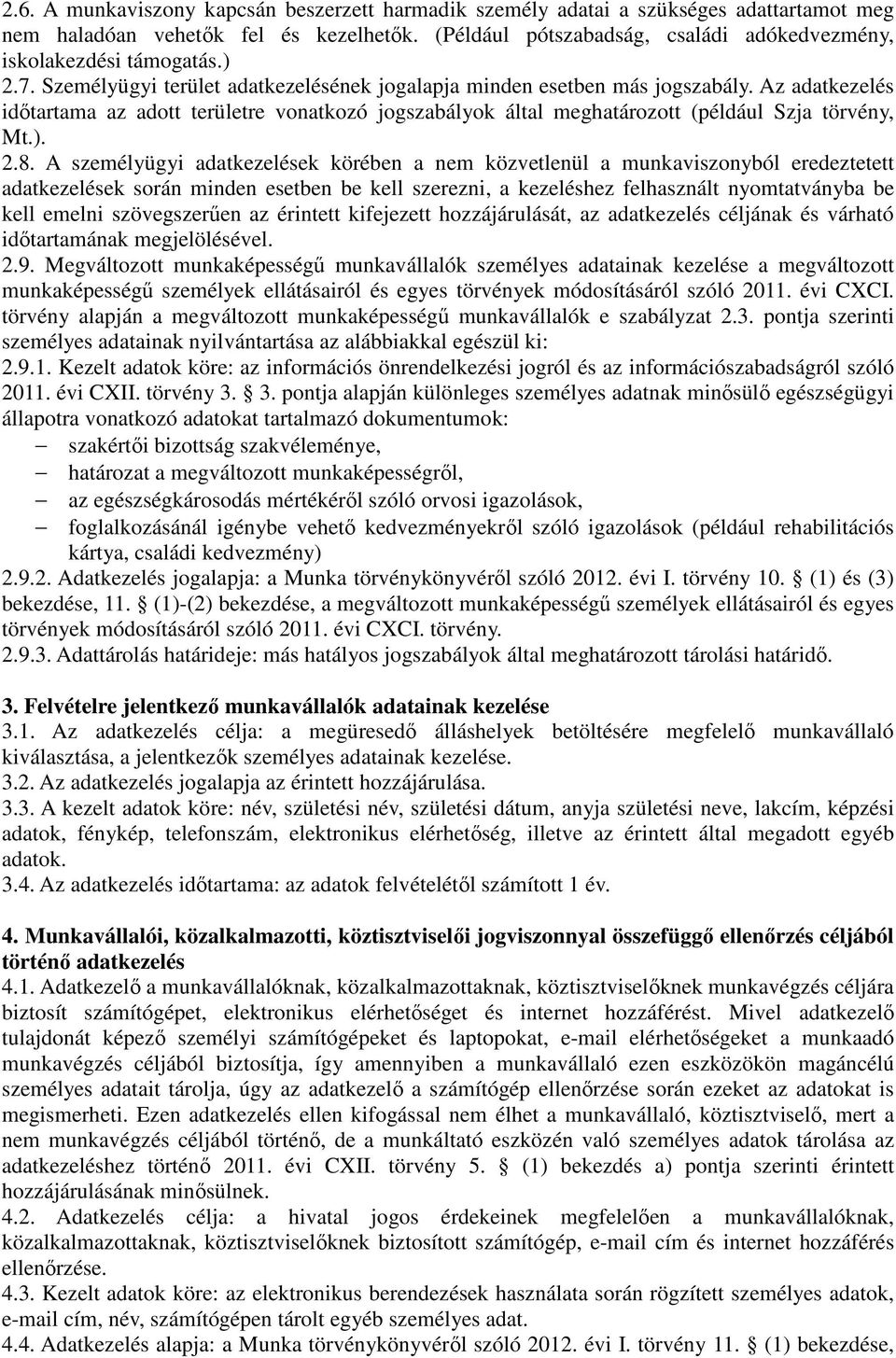 Az adatkezelés időtartama az adott területre vonatkozó jogszabályok által meghatározott (például Szja törvény, Mt.). 2.8.