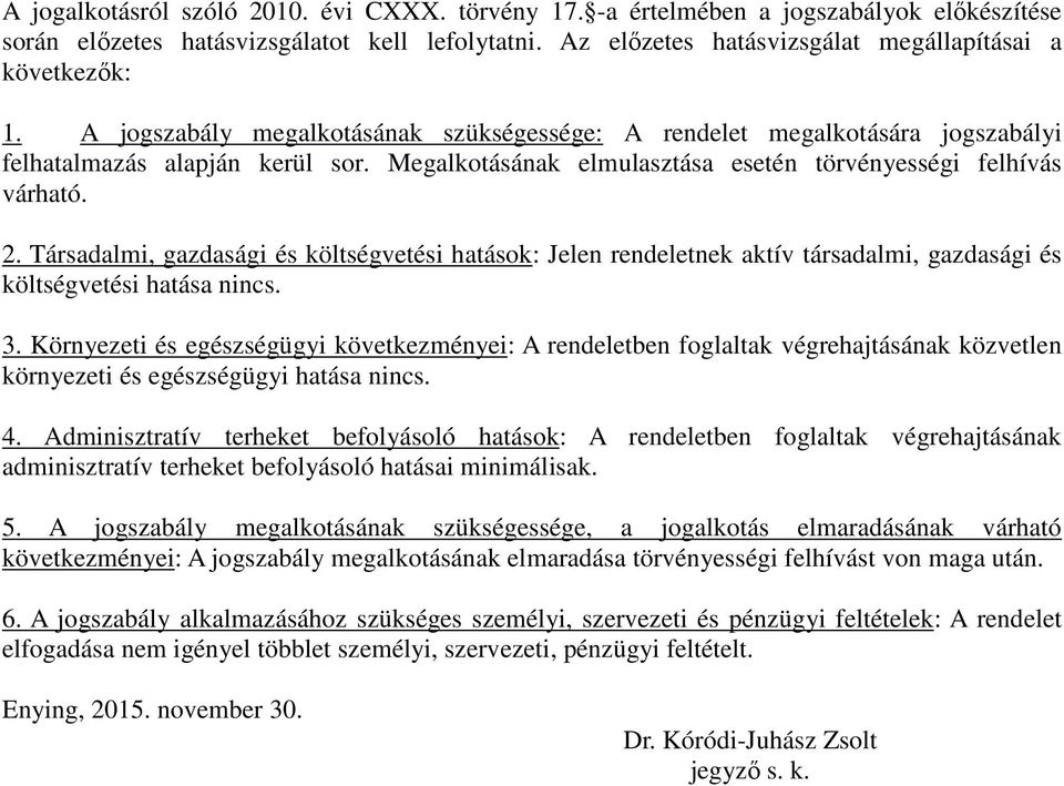 Társadalmi, gazdasági és költségvetési hatások: Jelen rendeletnek aktív társadalmi, gazdasági és költségvetési hatása nincs. 3.