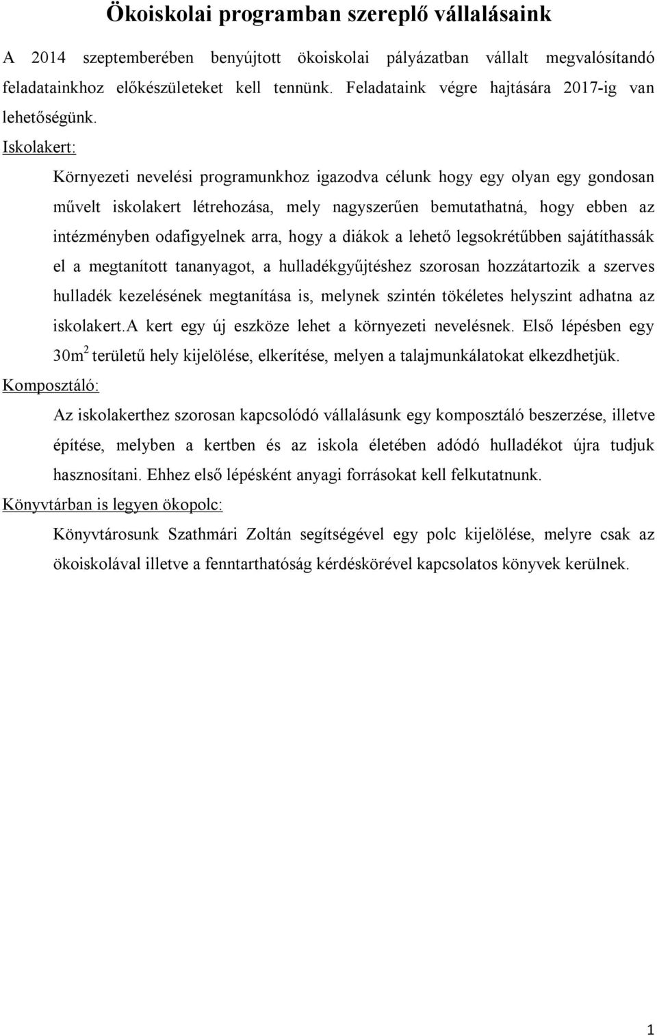 Iskolakert: Környezeti nevelési programunkhoz igazodva célunk hogy egy olyan egy gondosan művelt iskolakert létrehozása, mely nagyszerűen bemutathatná, hogy ebben az intézményben odafigyelnek arra,