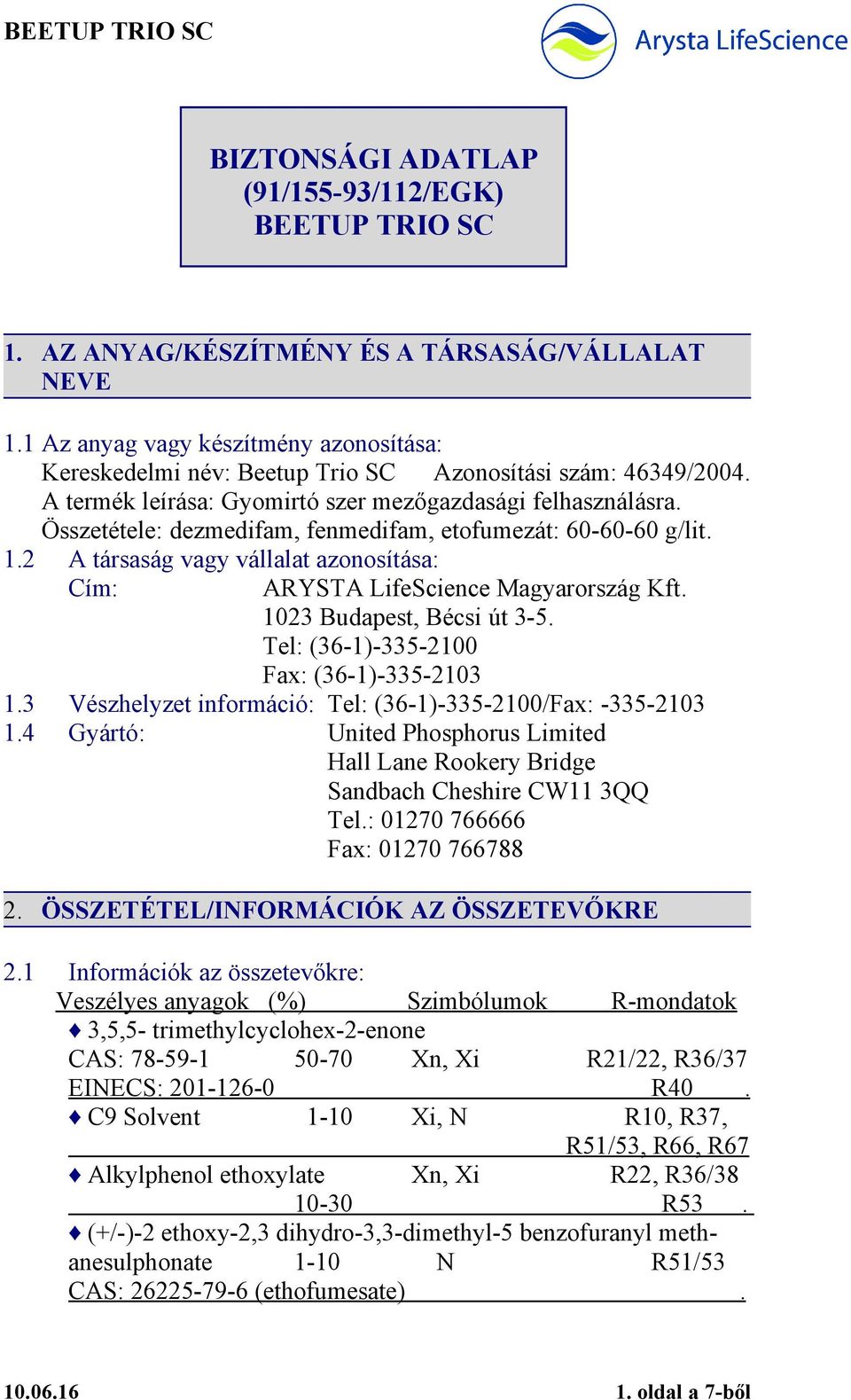 Összetétele: dezmedifam, fenmedifam, etofumezát: 60-60-60 g/lit. 1.2 A társaság vagy vállalat azonosítása: Cím: ARYSTA LifeScience Magyarország Kft. 1023 Budapest, Bécsi út 3-5.