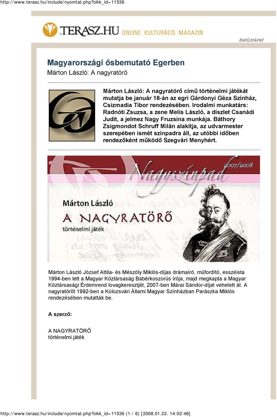 Báthory Zsigmondot Schruff Milán alakítja, az udvarmester szerepében ismét színpadra áll, az utóbbi időben rendezőként működő Szegvári Menyhért.