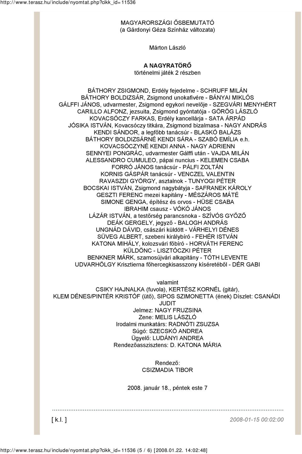 - SATA ÁRPÁD JÓSIKA ISTVÁN, Kovacsóczy titkára, Zsigmond bizalmasa - NAGY ANDRÁS KENDI SÁNDOR, a legfőbb tanácsúr - BLASKÓ BALÁZS BÁTHORY BOLDIZSÁRNÉ KENDI SÁRA - SZABÓ EMÍLIA e.h.