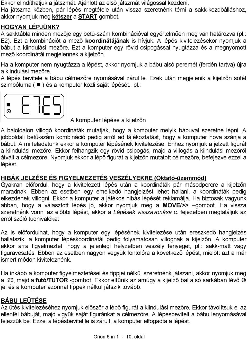 A sakktábla minden mezője egy betű-szám kombinációval egyértelműen meg van határozva (pl.: E2). Ezt a kombinációt a mező koordinátájának is hívjuk.