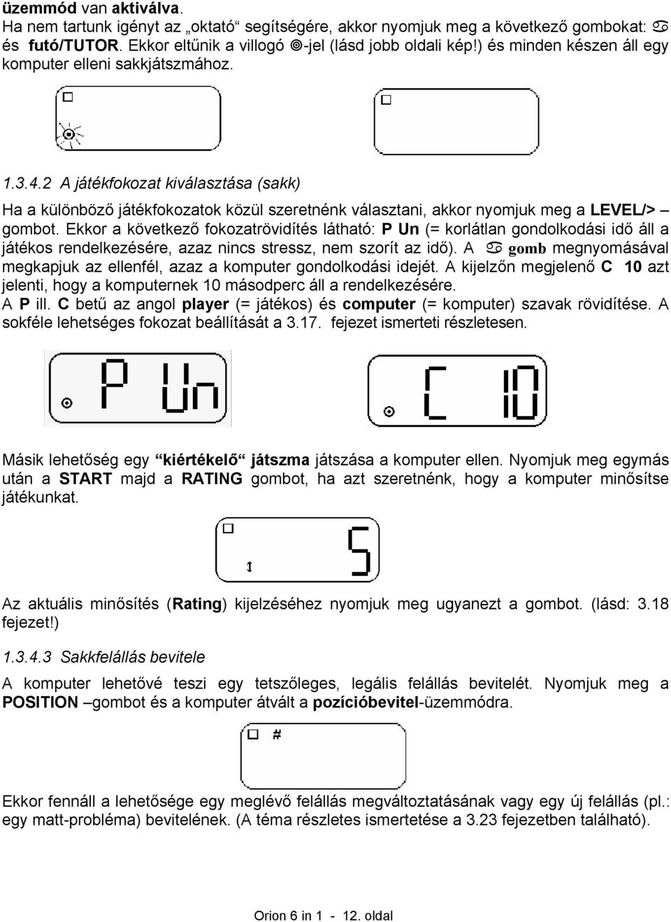 Ekkor a következő fokozatrövidítés látható: P Un (= korlátlan gondolkodási idő áll a játékos rendelkezésére, azaz nincs stressz, nem szorít az idő).