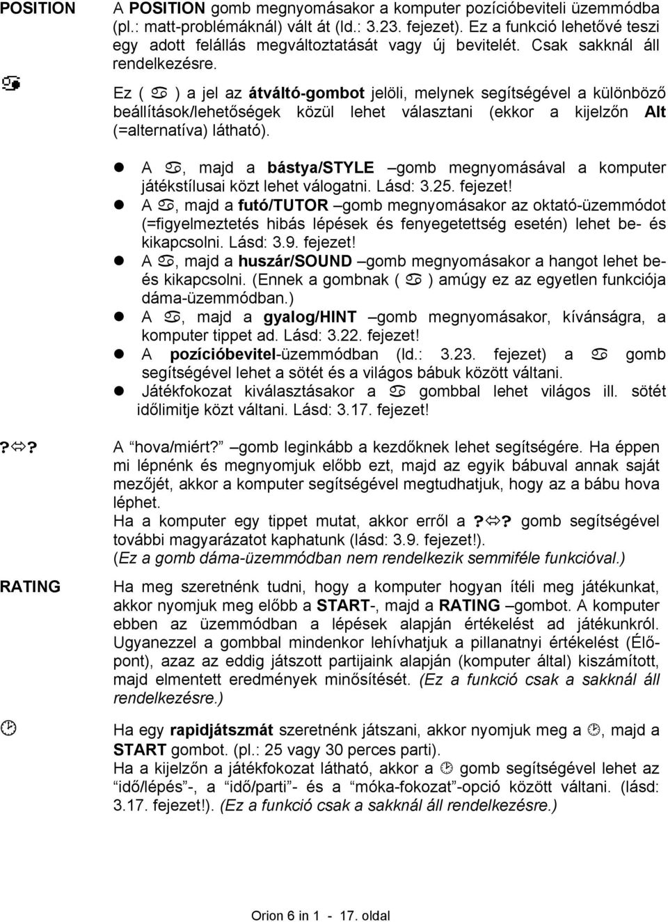 Ez ( ) a jel az átváltó-gombot jelöli, melynek segítségével a különböző beállítások/lehetőségek közül lehet választani (ekkor a kijelzőn Alt (=alternatíva) látható).