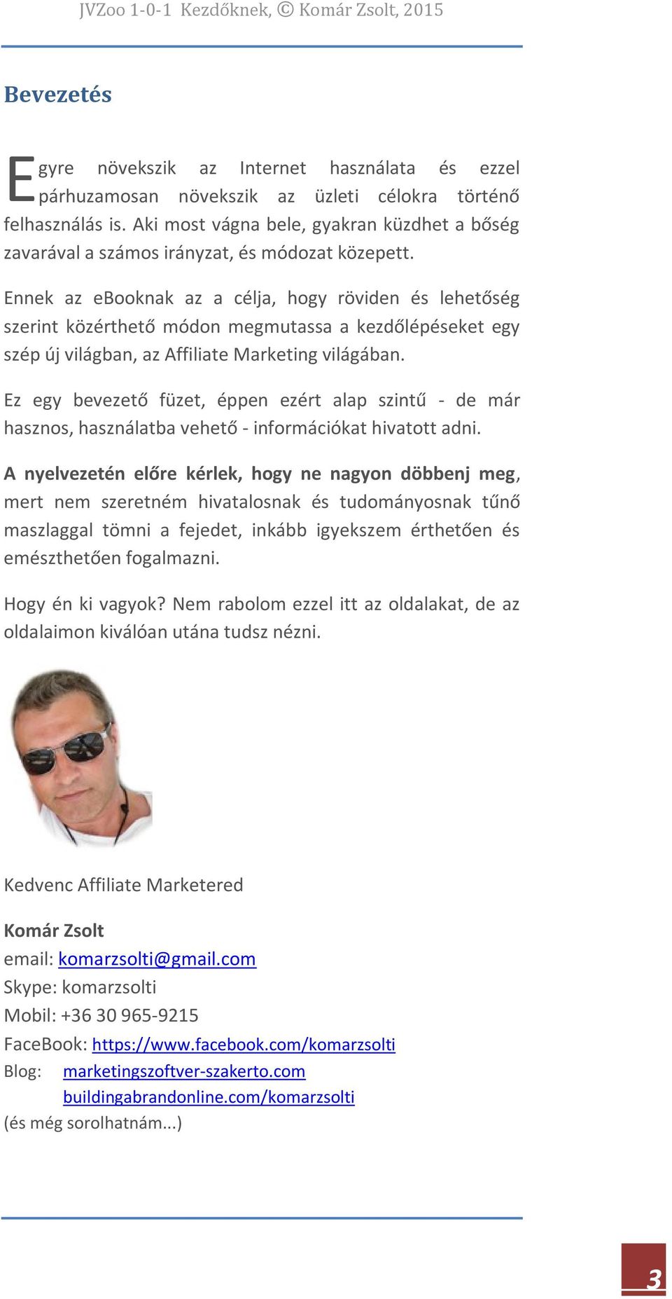 Ennek az ebooknak az a célja, hogy röviden és lehetőség szerint közérthető módon megmutassa a kezdőlépéseket egy szép új világban, az Affiliate Marketing világában.