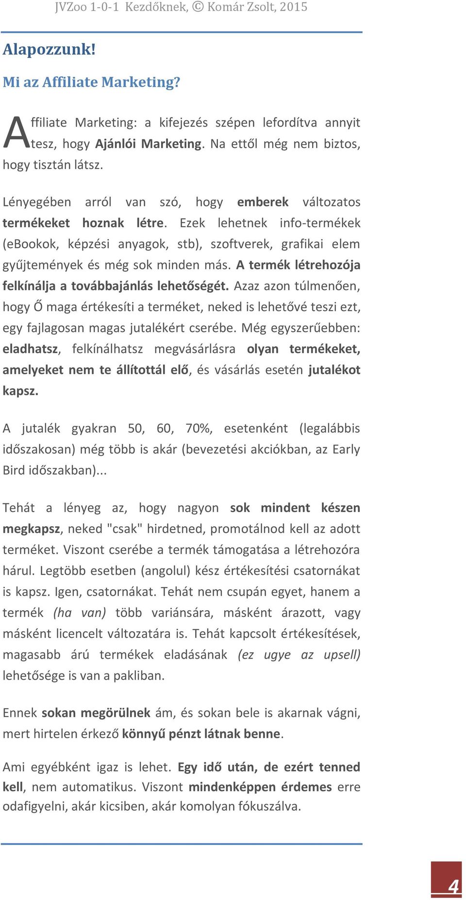 A termék létrehozója felkínálja a továbbajánlás lehetőségét. Azaz azon túlmenően, hogy Ő maga értékesíti a terméket, neked is lehetővé teszi ezt, egy fajlagosan magas jutalékért cserébe.