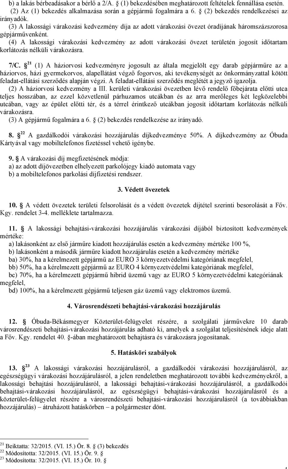 (4) A lakossági várakozási kedvezmény az adott várakozási övezet területén jogosít időtartam korlátozás nélküli várakozásra. 7/C.