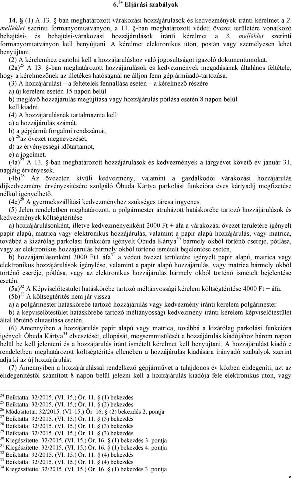 A kérelmet elektronikus úton, postán vagy személyesen lehet benyújtani. (2) A kérelemhez csatolni kell a hozzájáruláshoz való jogosultságot igazoló dokumentumokat. (2a) 25 A 13.