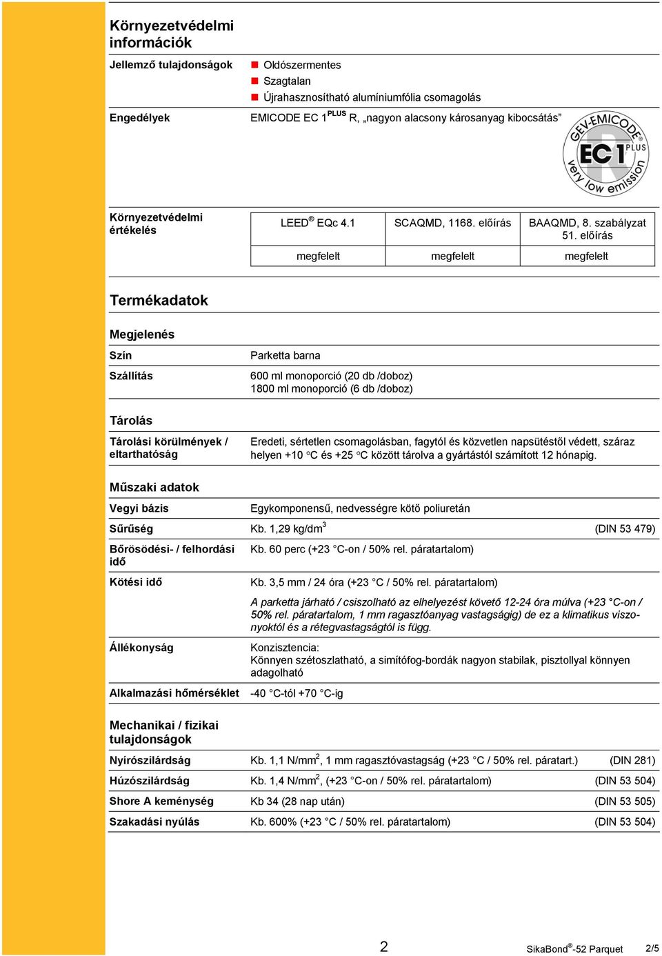 előírás megfelelt megfelelt megfelelt Termékadatok Megjelenés Szín Szállítás Parketta barna 600 ml monoporció (20 db /doboz) 1800 ml monoporció (6 db /doboz) Tárolás Tárolási körülmények /